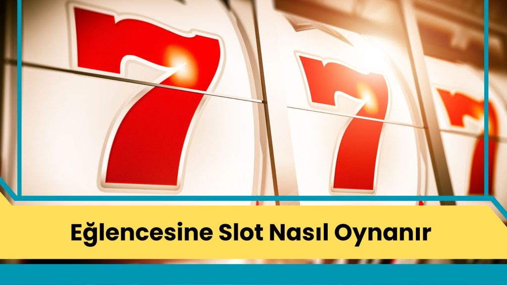 Eğlencesine Slot Nasıl Oynanır?